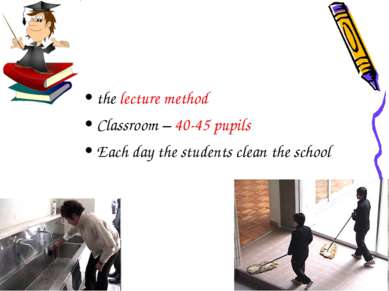 the lecture method Classroom – 40-45 pupils Each day the students clean the s...
