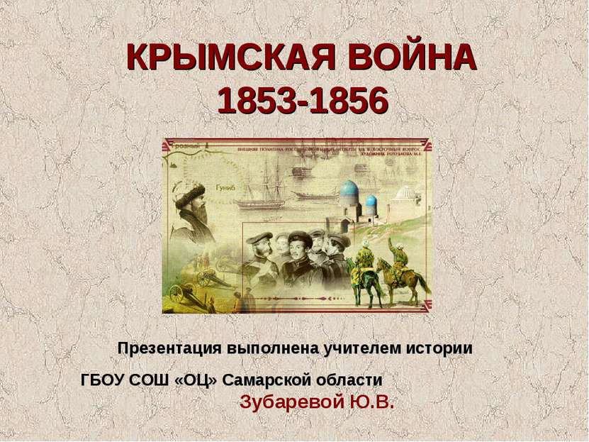 КРЫМСКАЯ ВОЙНА 1853-1856 Презентация выполнена учителем истории ГБОУ СОШ «ОЦ»...