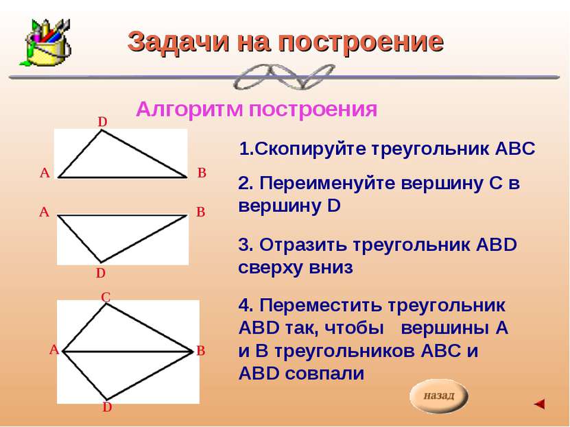 Алгоритм построения 1.Скопируйте треугольник АВС 2. Переименуйте вершину С в ...