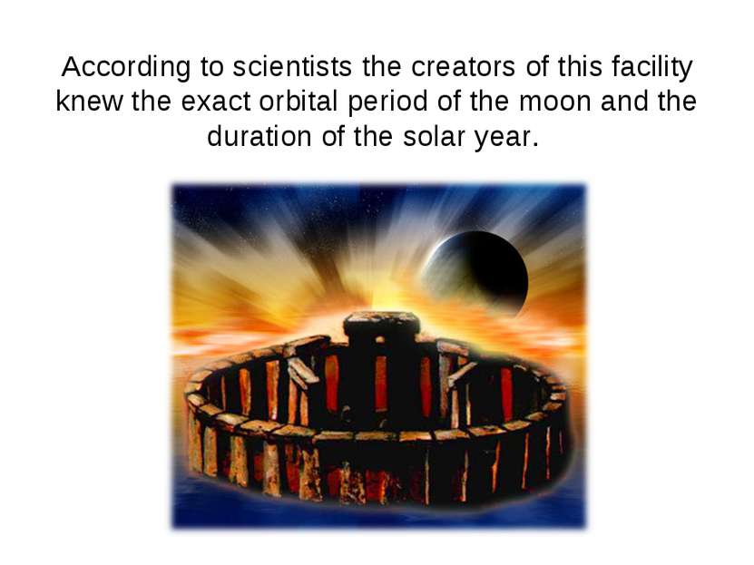According to scientists the creators of this facility knew the exact orbital ...