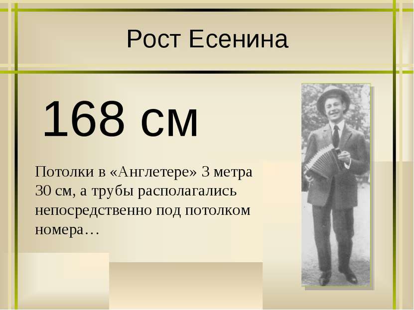 Рост Есенина 168 см Потолки в «Англетере» 3 метра 30 см, а трубы располагалис...