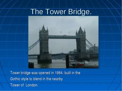 The Tower Bridge. Tower bridge was opened in 1984, built in the Gothic style ...