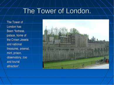 The Tower of London. The Tower of London has Been “fortress, palace, home of ...