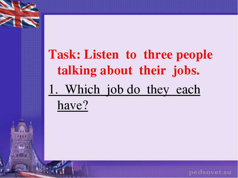 Task: Listen to three people talking about their jobs. 1. Which job do they e...