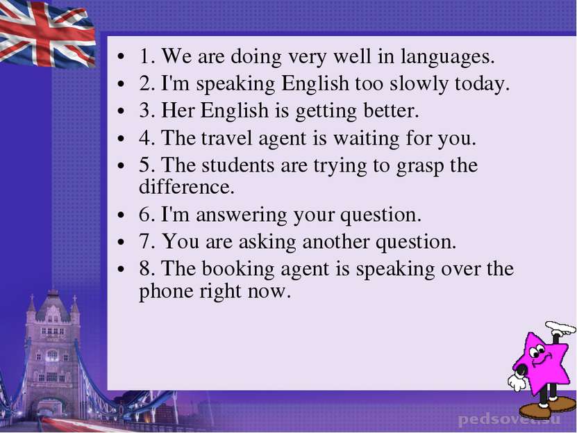 1. We are doing very well in languages. 2. I'm speaking English too slowly to...