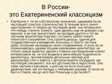 В России- это Екатериненский классицизм Екатерина II, по ее собственному приз...