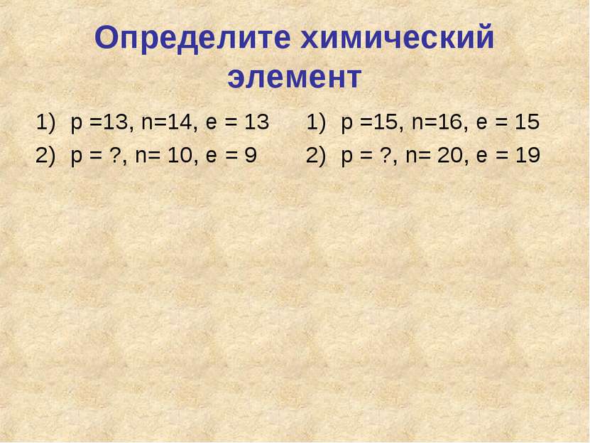 Определите химический элемент р =13, n=14, e = 13 р = ?, n= 10, e = 9 р =15, ...