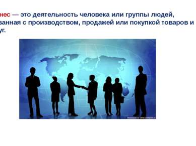 Бизнес — это деятельность человека или группы людей, связанная с производство...