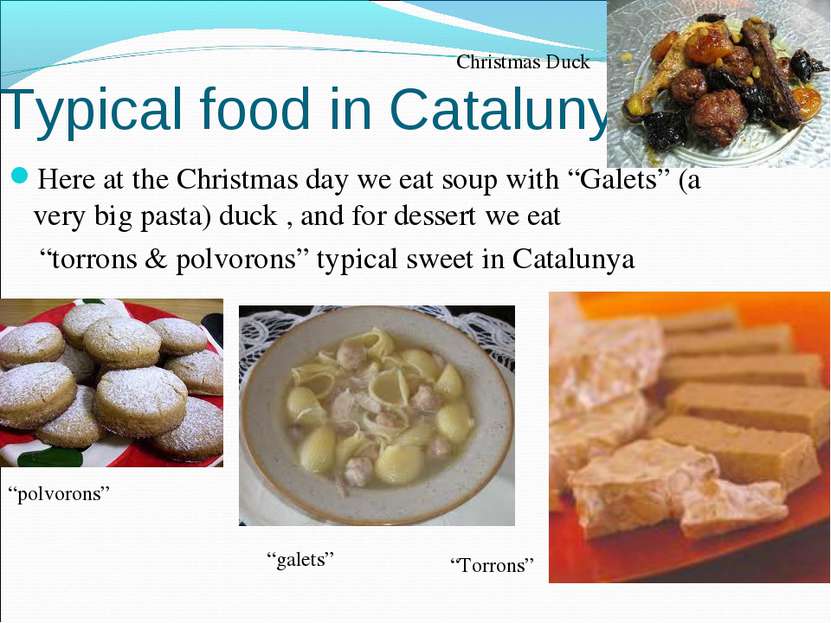 Typical food in Catalunya Here at the Christmas day we eat soup with “Galets”...