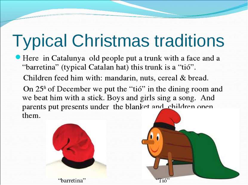Typical Christmas traditions Here in Catalunya old people put a trunk with a ...