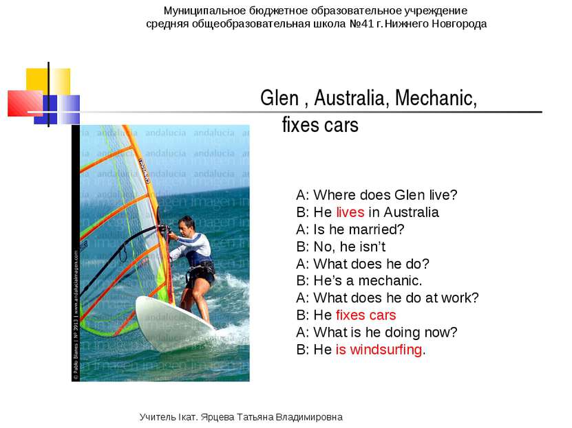 Glen , Australia, Mechanic, fixes cars A: Where does Glen live? B: He lives i...