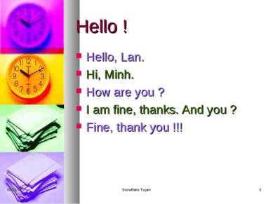 Hello ! Hello, Lan. Hi, Minh. How are you ? I am fine, thanks. And you ? Fine...