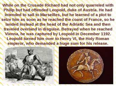 While on the Crusade Richard had not only quarreled with Philip but had offen...