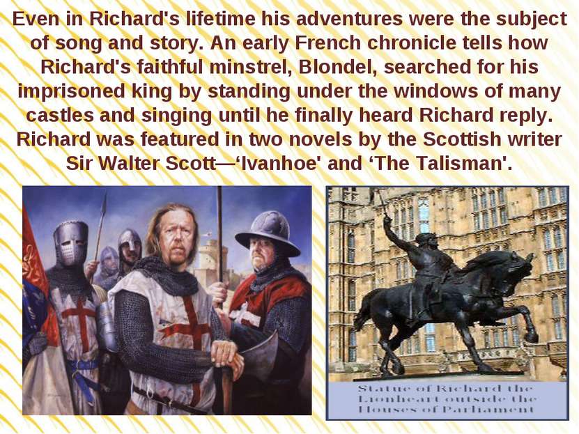 Even in Richard's lifetime his adventures were the subject of song and story....