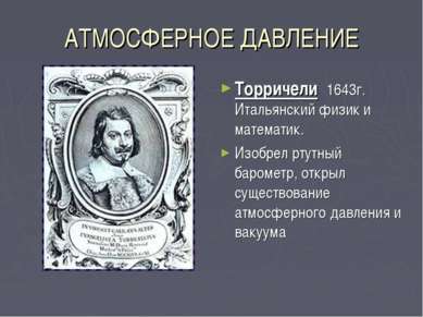 АТМОСФЕРНОЕ ДАВЛЕНИЕ Торричели 1643г. Итальянский физик и математик. Изобрел ...