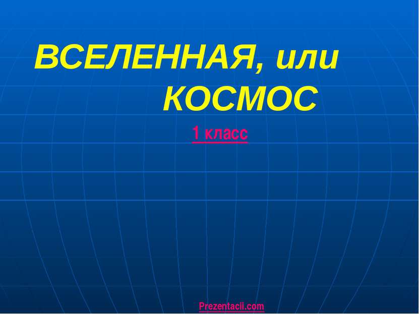 ВСЕЛЕННАЯ, или КОСМОС 1 класс Prezentacii.com