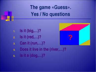 The game «Guess». Yes / No questions Is it (big,…)? Is it (red,…)? Can it (ru...