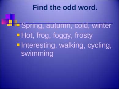 Find the odd word. Spring, autumn, cold, winter Hot, frog, foggy, frosty Inte...