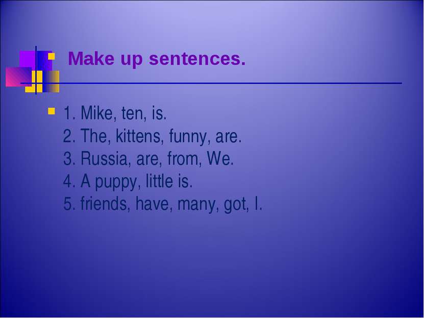 Make up sentences. 1. Mike, ten, is. 2. The, kittens, funny, are. 3. Russia, ...