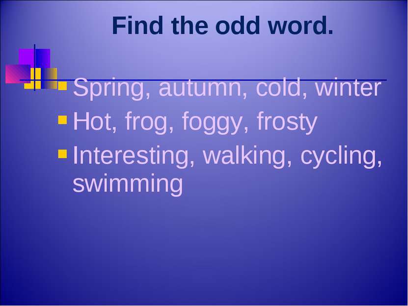 Find the odd word. Spring, autumn, cold, winter Hot, frog, foggy, frosty Inte...