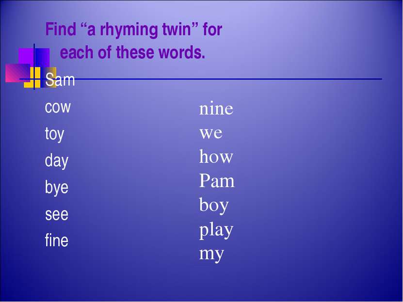 Find “a rhyming twin” for each of these words. Sam cow toy day bye see fine n...