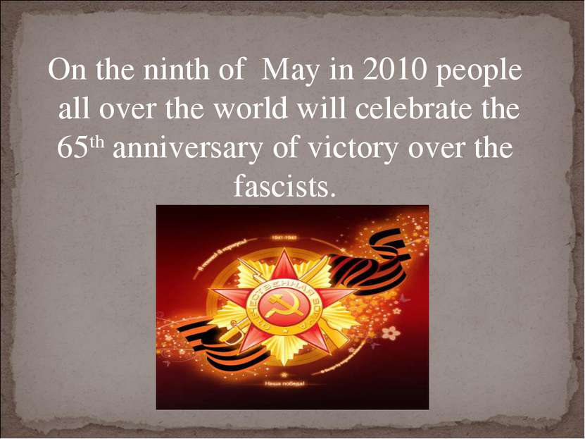 On the ninth of May in 2010 people all over the world will celebrate the 65th...