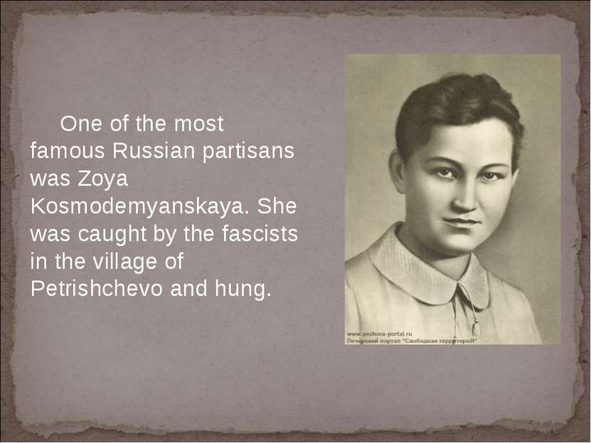 One of the most famous Russian partisans was Zoya Kosmodemyanskaya. She was c...