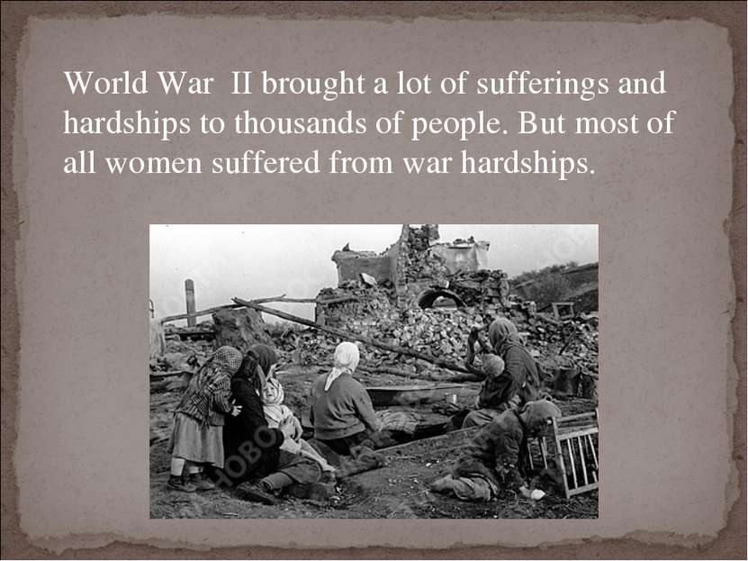 World War II brought a lot of sufferings and hardships to thousands of people...