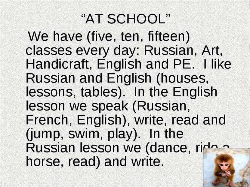 “AT SCHOOL” We have (five, ten, fifteen) classes every day: Russian, Art, Han...