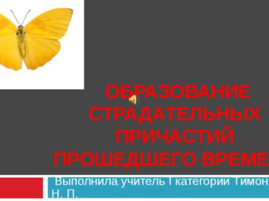 Выполнила учитель I категории Тимонина Н. П. ОБРАЗОВАНИЕ СТРАДАТЕЛЬНЫХ ПРИЧАС...