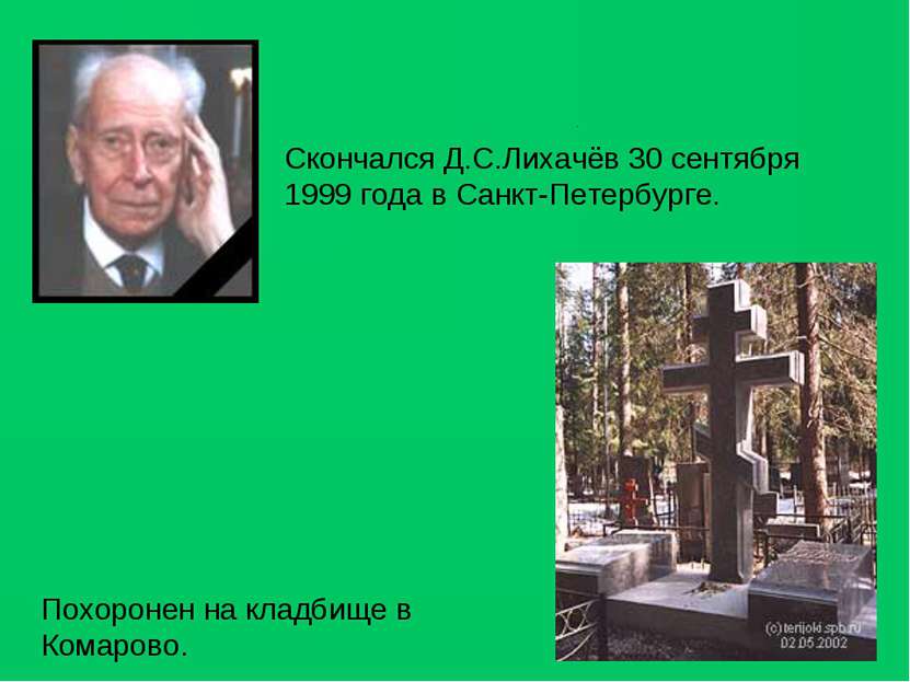Скончался Д.С.Лихачёв 30 сентября 1999 года в Санкт-Петербурге. Похоронен на ...