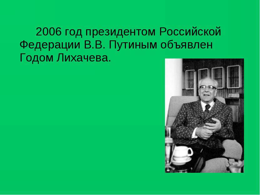 2006 год президентом Российской Федерации В.В. Путиным объявлен Годом Лихачева.