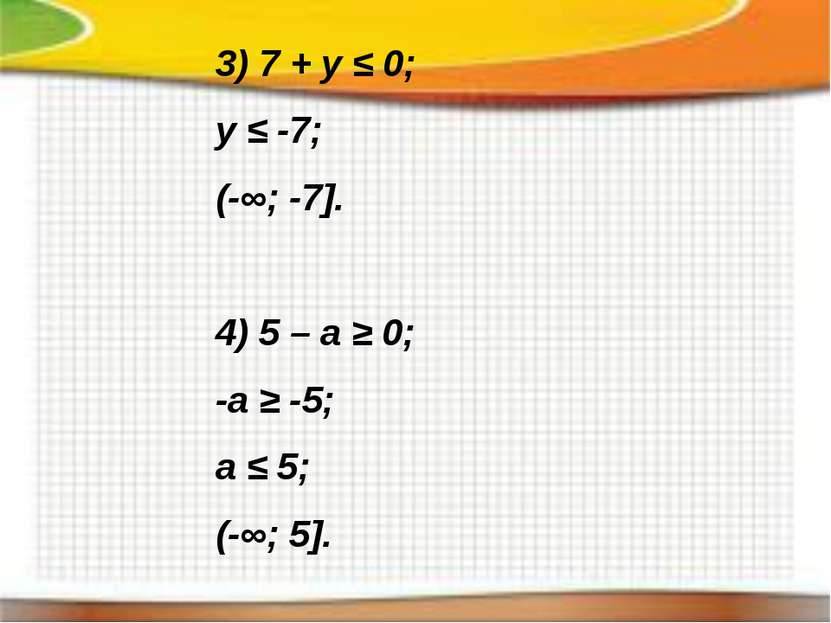3) 7 + y ≤ 0; y ≤ -7; (-∞; -7]. 4) 5 – a ≥ 0; -a ≥ -5; a ≤ 5; (-∞; 5].