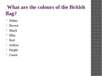 What are the colours of the British flag? White Brown Black Blue Red Yellow P...