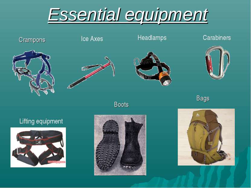 Essential equipment Crampons Ice Axes Headlamps Carabiners Lifting equipment ...