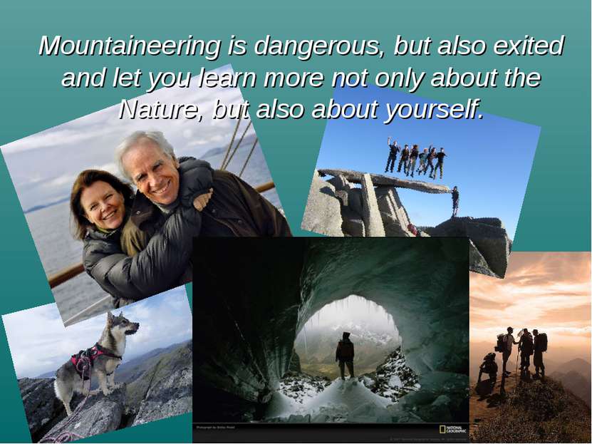 Mountaineering is dangerous, but also exited and let you learn more not only ...