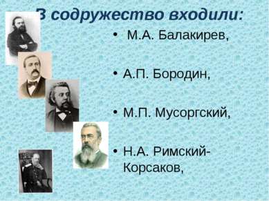 В содружество входили: М.А. Балакирев, А.П. Бородин, М.П. Мусоргский, Н.А. Ри...