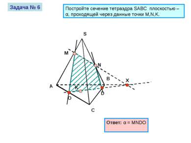 А S B C M N K Задача № 6 Постройте сечение тетраэдра SABC плоскостью – α, про...