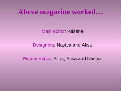 Above magazine worked… Main editor: Kristina Designers: Nastya and Alisa Pict...