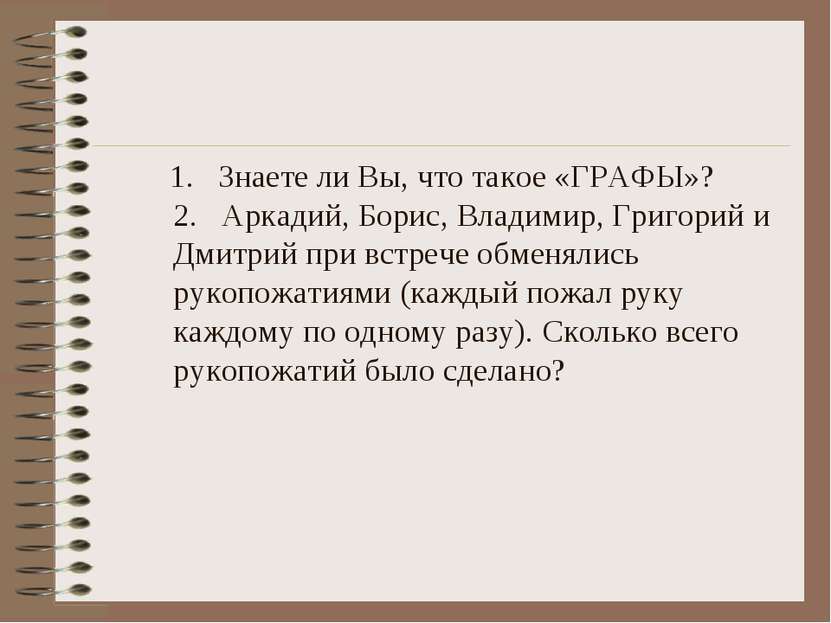 1. Знаете ли Вы, что такое «ГРАФЫ»? 2. Аркадий, Борис, Владимир, Григорий и Д...