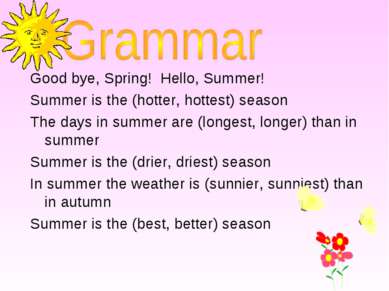 Good bye, Spring! Hello, Summer! Summer is the (hotter, hottest) season The d...