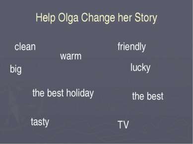 Help Olga Change her Story warm tasty friendly lucky big TV the best clean th...