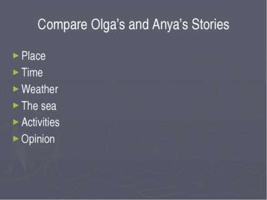 Compare Olga’s and Anya’s Stories Place Time Weather The sea Activities Opinion