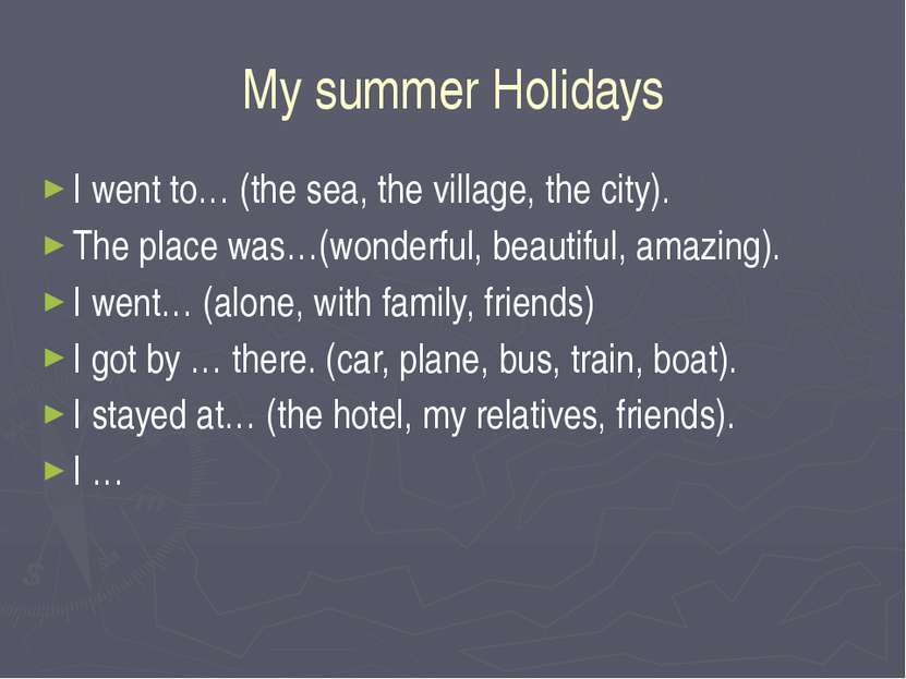 My summer Holidays I went to… (the sea, the village, the city). The place was...