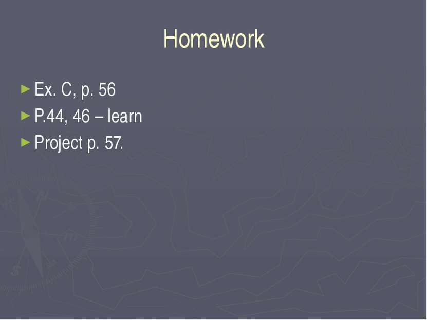 Homework Ex. C, p. 56 P.44, 46 – learn Project p. 57.