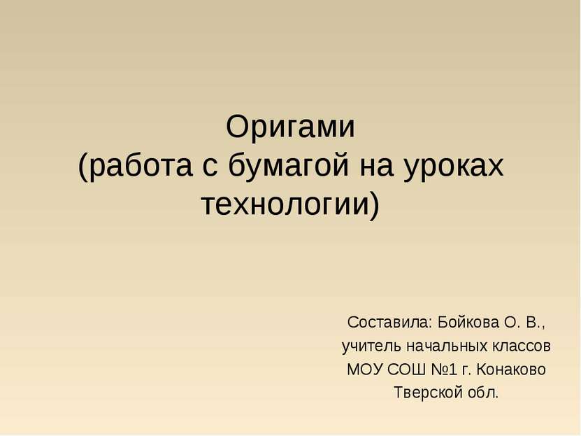 Оригами (работа с бумагой на уроках технологии) Составила: Бойкова О. В., учи...