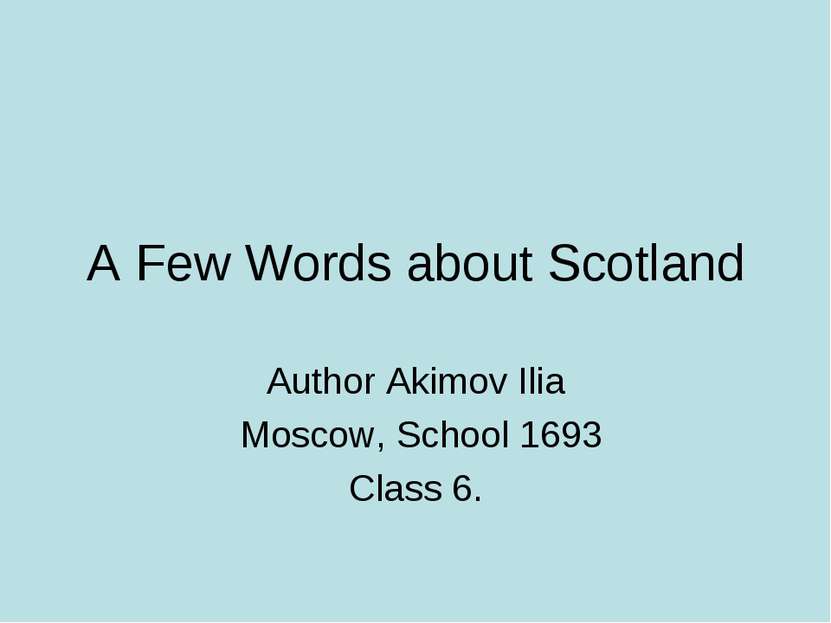 A Few Words about Scotland Author Akimov Ilia Moscow, School 1693 Class 6.