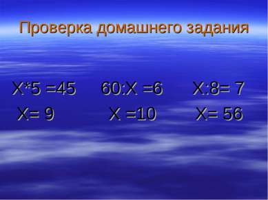 Проверка домашнего задания X*5 =45 60:Х =6 X:8= 7 X= 9 Х =10 X= 56