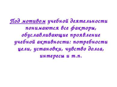 Под мотивом учебной деятельности понимаются все факторы, обуславливающие проя...