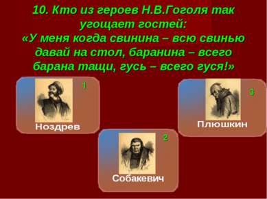 10. Кто из героев Н.В.Гоголя так угощает гостей: «У меня когда свинина – всю ...